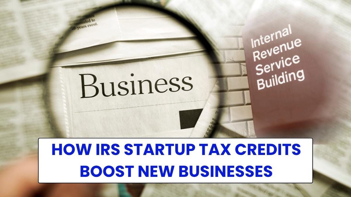 How IRS Startup Tax Credits Boost New Businesses: A Complete Guide for Entrepreneurs
