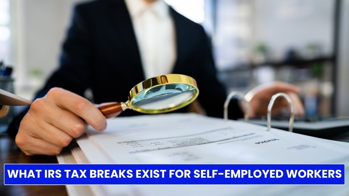 What IRS Tax breaks exist for self-employed workers? Everything About This Topic!